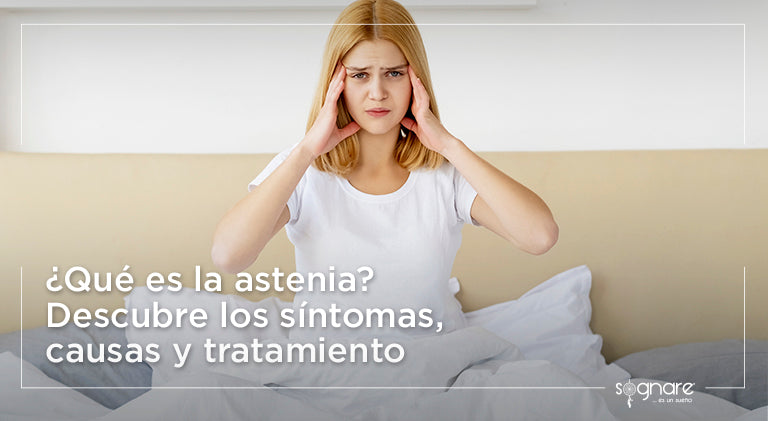 ¿Qué es la astenia? Descubre los síntomas, causas y tratamiento