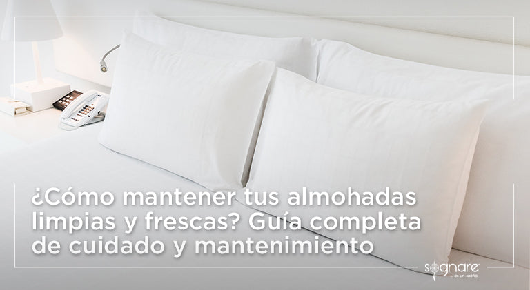 ¿Cómo mantener tus almohadas limpias y frescas? Guía completa de cuidado y mantenimiento